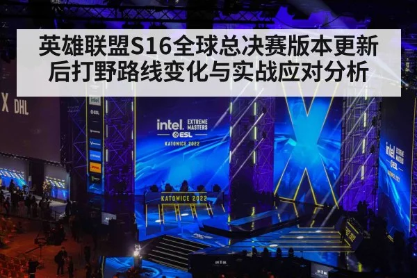 英雄联盟S16全球总决赛版本更新后打野路线变化与实战应对分析 - 5eplay