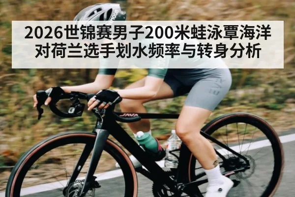 2026世锦赛男子200米蛙泳覃海洋对荷兰选手划水频率与转身分析 - 5eplay